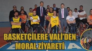BASKET&Ccedil;İLERE VALİ&rsquo;DEN MORAL ZİYARETİ
