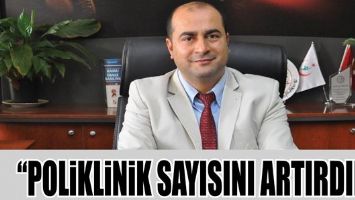 &ldquo;POLİKLİNİK SAYISINI ARTIRDIK&rdquo;