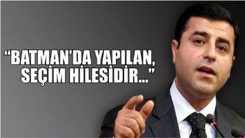 &ldquo;BATMAN&rsquo;DA YAPILAN, SE&Ccedil;İM HİLESİDİR...&rdquo;
