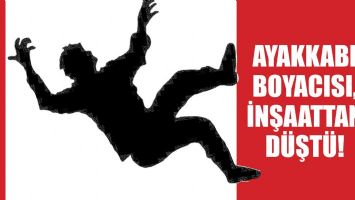 AYAKKABI BOYACISI, İNŞAATTAN D&Uuml;ŞT&Uuml;!