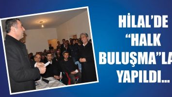 HİLAL&rsquo;DE &ldquo;HALK BULUŞMA&rdquo;LARI YAPILDI...
