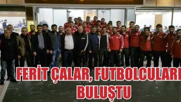 FERİT &Ccedil;ALAR, FUTBOLCULARLA BULUŞTU