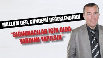MAZLUM DER, G&Uuml;NDEMİ DEĞERLENDİRDİ