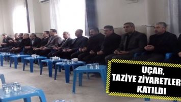 U&Ccedil;AR, TAZİYE ZİYARETLERİNE KATILDI