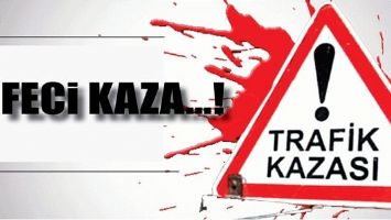 FECİ KAZA...!