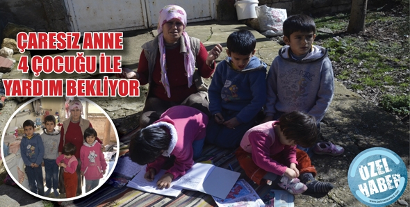 &Ccedil;ARESİZ ANNE 4 &Ccedil;OCUĞU İLE YARDIM BEKLİYOR