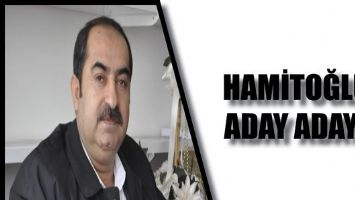 HAMİTOĞLU, ADAY ADAYI...
