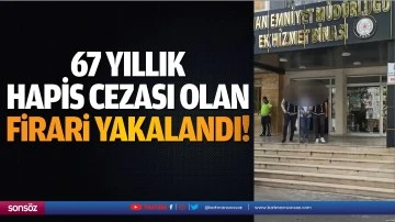 67 yıllık hapis cezası olan firari yakalandı!