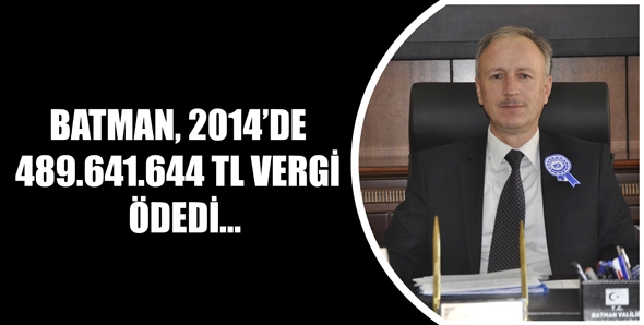 BATMAN, 2014&rsquo;DE 489.641.644 TL VERGİ &Ouml;DEDİ...