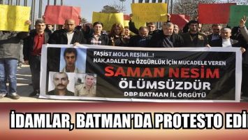 İDAMLAR, BATMAN&rsquo;DA PROTESTO EDİLDİ