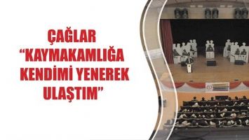 &Ccedil;AĞLAR &ldquo;KAYMAKAMLIĞA KENDİMİ YENEREK ULAŞTIM&rdquo;