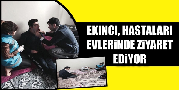 EKİNCİ, HASTALARI EVLERİNDE ZİYARET EDİYOR
