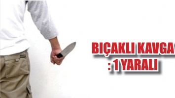 BI&Ccedil;AKLI KAVGA: 1 YARALI