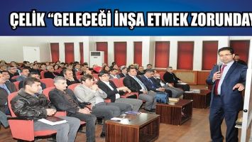 &Ccedil;ELİK &ldquo;GELECEĞİ İNŞA ETMEK ZORUNDAYIZ&rdquo;