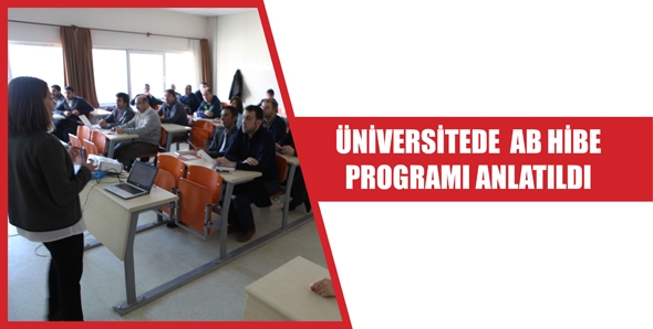 &Uuml;NİVERSİTEDE  AB HİBE PROGRAMI ANLATILDI