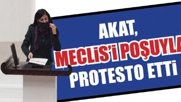 AKAT, MECLİS’İ POŞUYLA PROTESTO ETTİ
