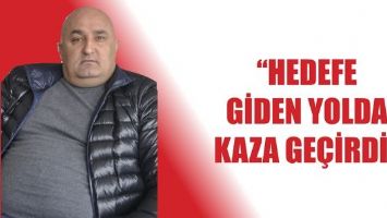 &ldquo;HEDEFE GİDEN YOLDA KAZA GE&Ccedil;İRDİK&rdquo;