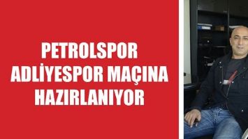 PETROLSPOR ADLİYESPOR MA&Ccedil;INA HAZIRLANIYOR