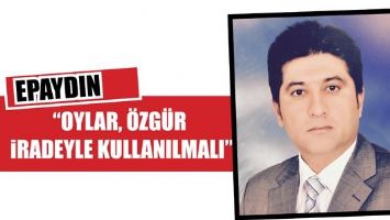 EPAYDIN &ldquo;OYLAR, &Ouml;ZG&Uuml;R İRADEYLE KULLANILMALI&rdquo;