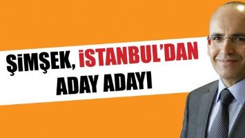 ŞİMŞEK, İSTANBUL&rsquo;DAN ADAY ADAYI