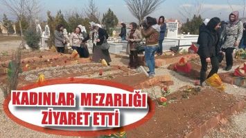 KADINLAR MEZARLIĞI ZİYARET ETTİ