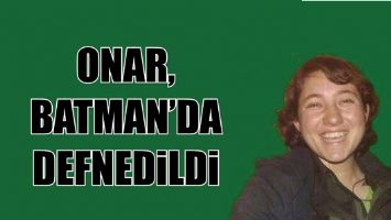 ONAR, BATMAN&rsquo;DA DEFNEDİLDİ...