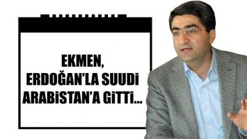 EKMEN, ERDOĞAN&rsquo;LA SUUDİ ARABİSTAN&rsquo;A GİTTİ...