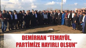 DEMİRHAN &ldquo;TEMAY&Uuml;L, PARTİMİZE HAYIRLI OLSUN&rdquo;