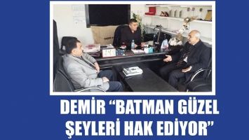 DEMİR &ldquo;BATMAN G&Uuml;ZEL ŞEYLERİ HAK EDİYOR&rdquo;