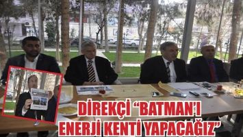 DİREK&Ccedil;İ &ldquo;BATMAN&rsquo;I ENERJİ KENTİ YAPACAĞIZ&rdquo;