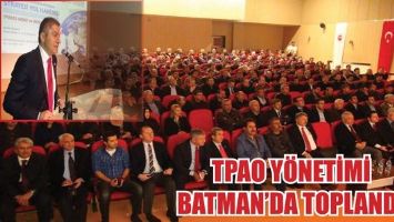 TPAO Y&Ouml;NETİMİ BATMAN&rsquo;DA TOPLANDI
