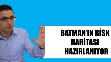 BATMAN&rsquo;IN RİSK HARİTASI HAZIRLANIYOR