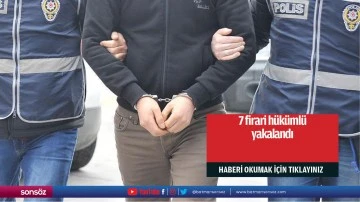 7 firari h&uuml;k&uuml;ml&uuml; yakalandı