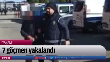 7 g&ouml;&ccedil;men yakalandı