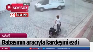 Babasının aracıyla kardeşini ezdi