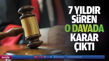 7 yıldır s&uuml;ren o davada karar &ccedil;ıktı