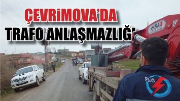 &Ccedil;EVRİMOVA&rsquo;DA TRAFO ANLAŞMAZLIĞI