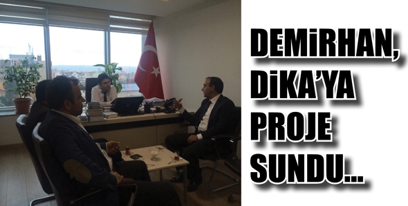 DEMİRHAN, DİKA&rsquo;YA PROJE SUNDU...