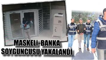 MASKELİ BANKA SOYGUNCUSU YAKALANDI!...