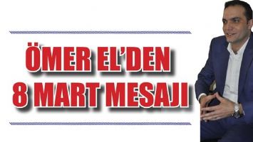 &Ouml;MER EL&rsquo;DEN 8 MART MESAJI...