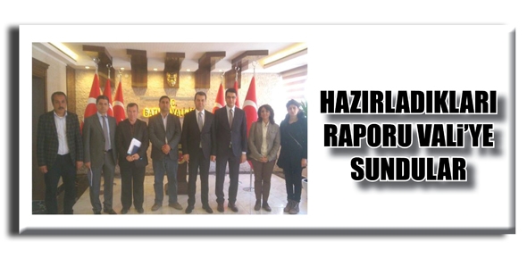 HAZIRLADIKLARI RAPORU VALİ&rsquo;YE SUNDULAR