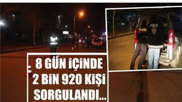 8 G&Uuml;N İ&Ccedil;İNDE 2 BİN 920 KİŞİ SORGULANDI...
