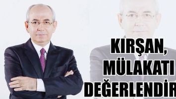 KIRŞAN, M&Uuml;LAKATI DEĞERLENDİRDİ