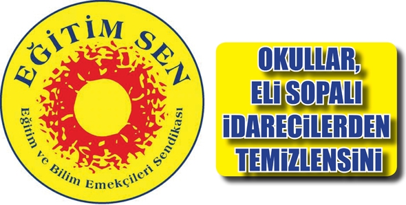 &ldquo;OKULLAR, ELİ SOPALI İDARECİLERDEN TEMİZLENSİN&rdquo;