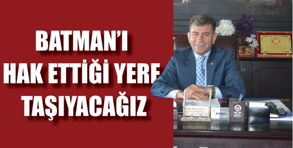BATMAN&rsquo;I HAK ETTİĞİ YERE TAŞIYACAĞIZ