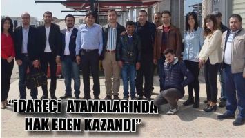 &ldquo;İDARECİ ATAMALARINDA HAK EDEN KAZANDI&rdquo;
