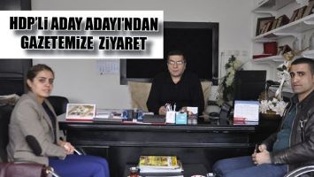 HDP&rsquo;Lİ ADAY ADAYI&rsquo;NDAN GAZETEMİZE ZİYARET