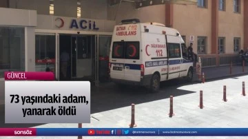 73 yaşındaki adam, yanarak &ouml;ld&uuml;