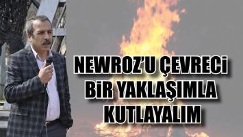 &ldquo;NEWROZ&rsquo;U &Ccedil;EVRECİ BİR YAKLAŞIMLA KUTLAYALIM&rdquo;