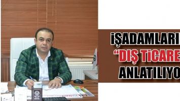 İŞADAMLARINA &ldquo;DIŞ TİCARET&rdquo; ANLATILIYOR